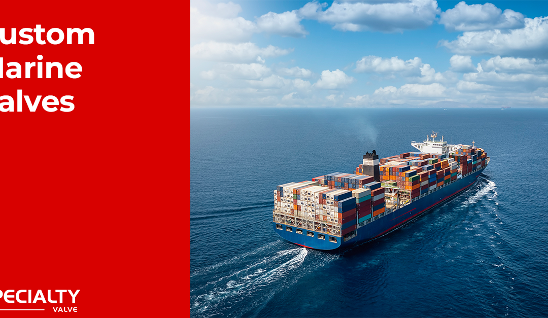 How Custom Marine Valves Help Prevent Costly Leaks